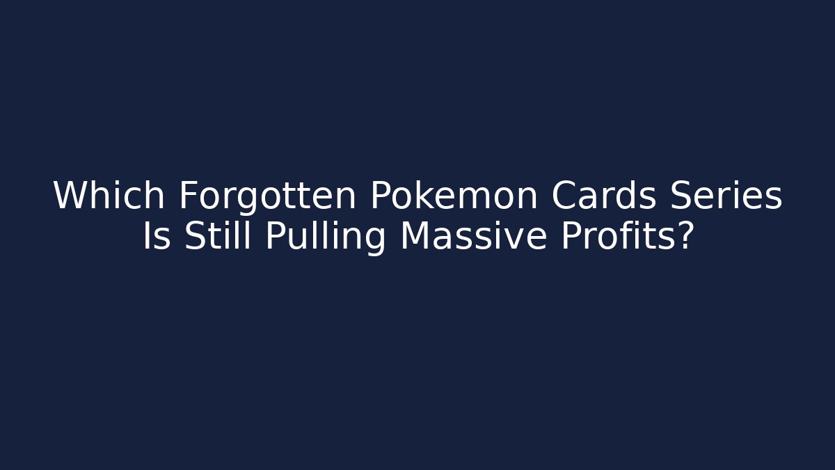 Which Forgotten Pokémon Cards Series Is Still Pulling Massive Profits?
