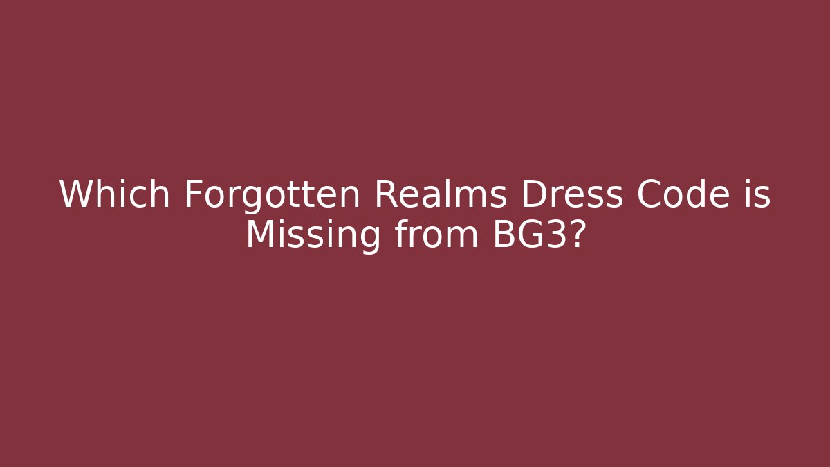 Which Forgotten Realms Dress Code is Missing from BG3?