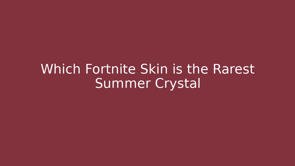 Which Fortnite Skin is the Rarest Summer Crystal