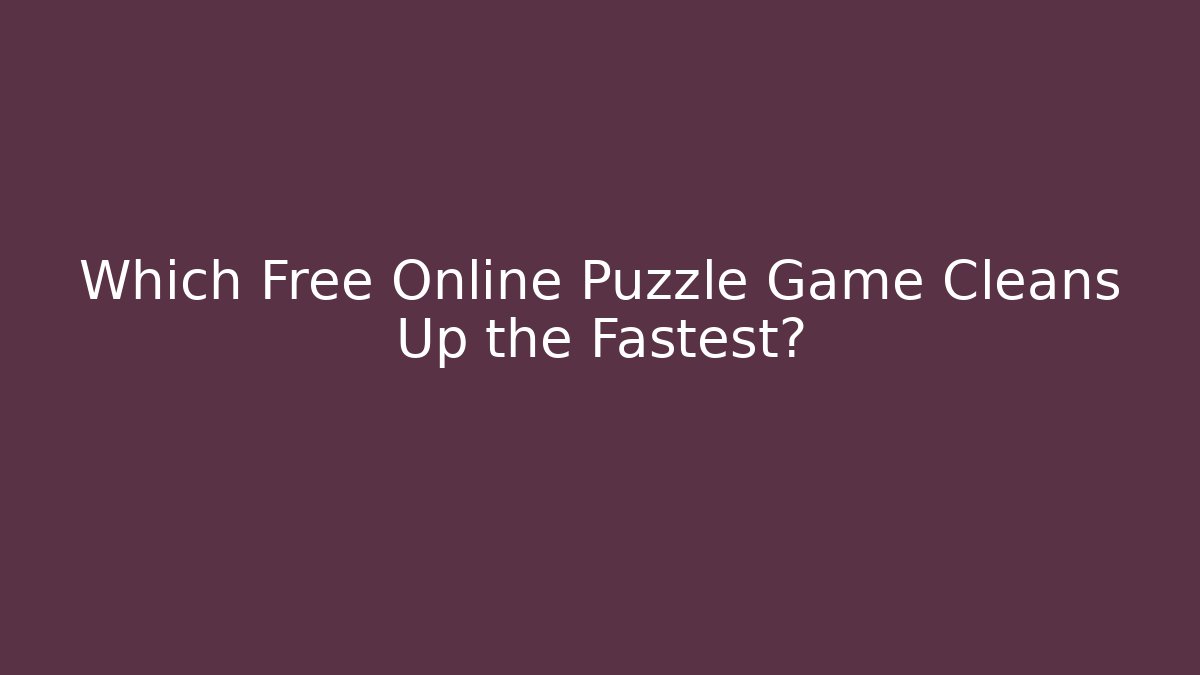 Which Free Online Puzzle Game Cleans Up the Fastest?