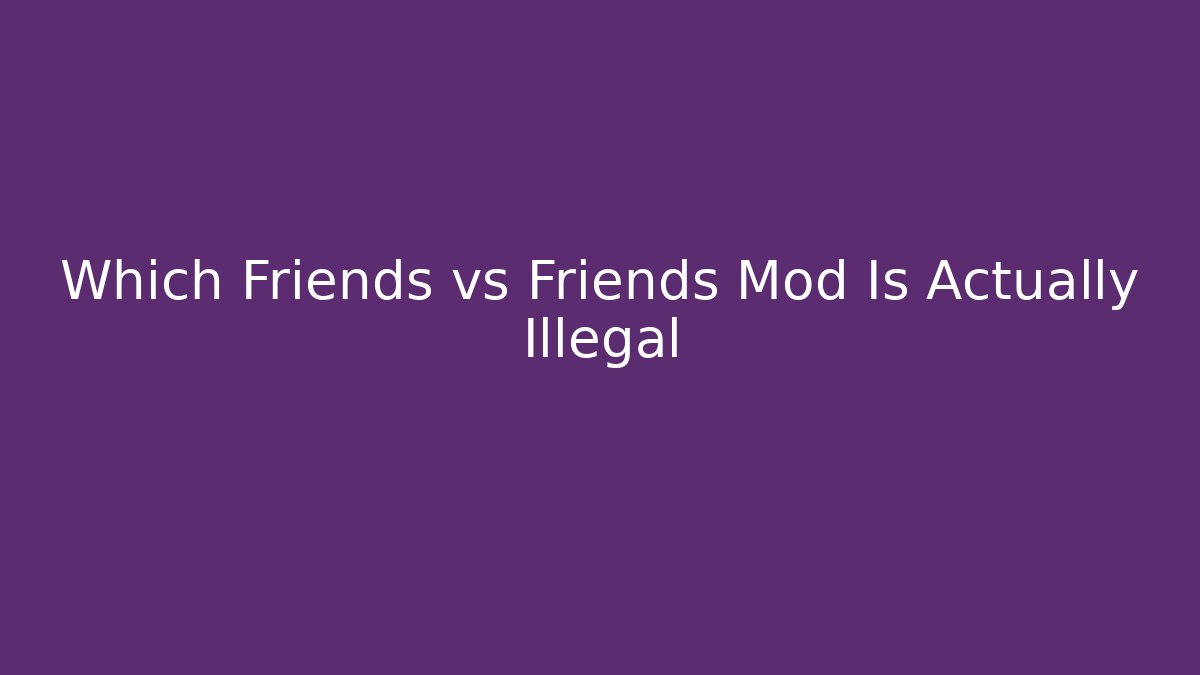 Which Friends vs Friends Mod Is Actually Illegal