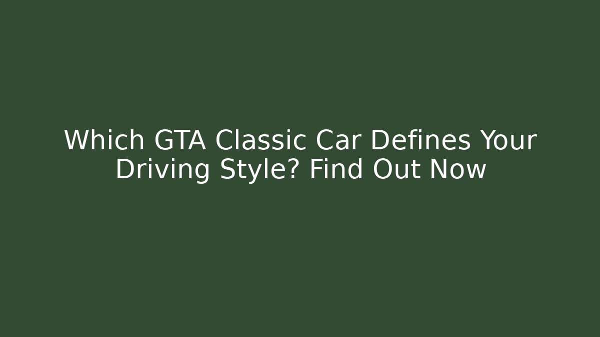 Which GTA Classic Car Defines Your Driving Style? Find Out Now