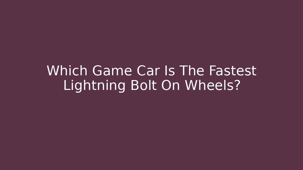 Which Game Car Is The Fastest Lightning Bolt On Wheels?