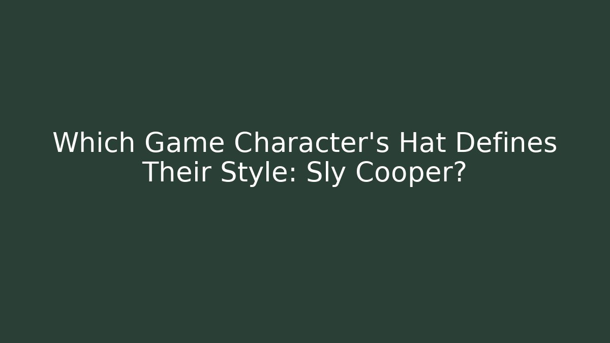 Which Game Character’s Hat Defines Their Style: Sly Cooper?