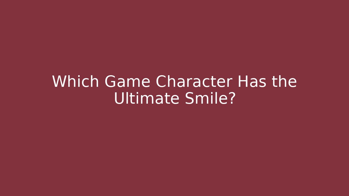 Which Game Character Has the Ultimate Smile?