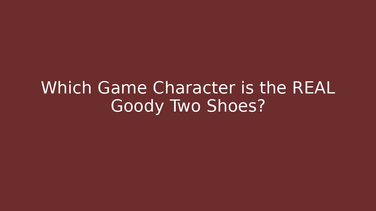 Which Game Character is the REAL Goody Two Shoes?
