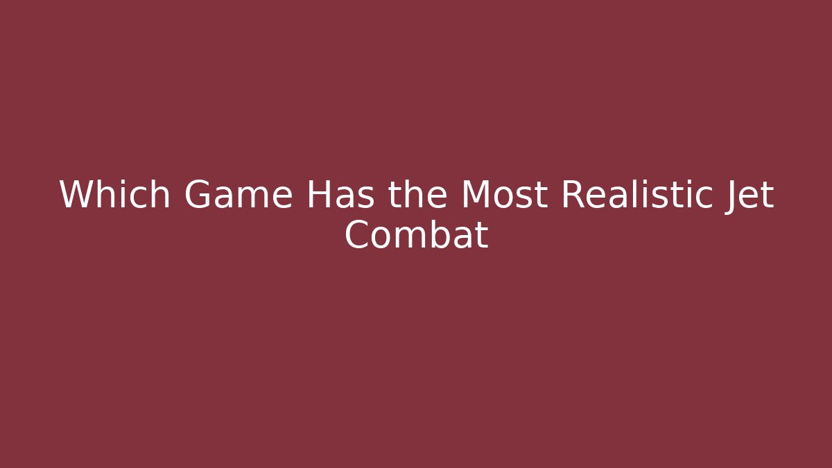 Which Game Has the Most Realistic Jet Combat