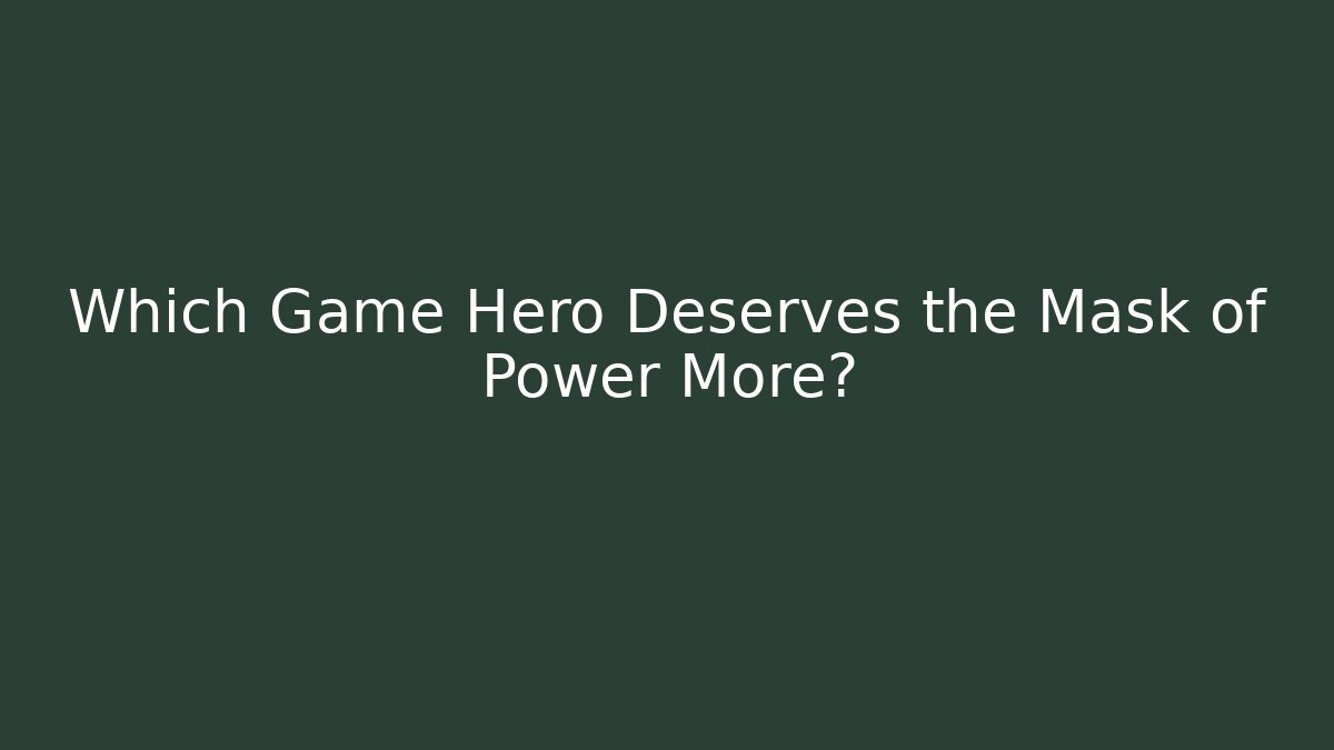 Which Game Hero Deserves the Mask of Power More? - Método de Aprovação