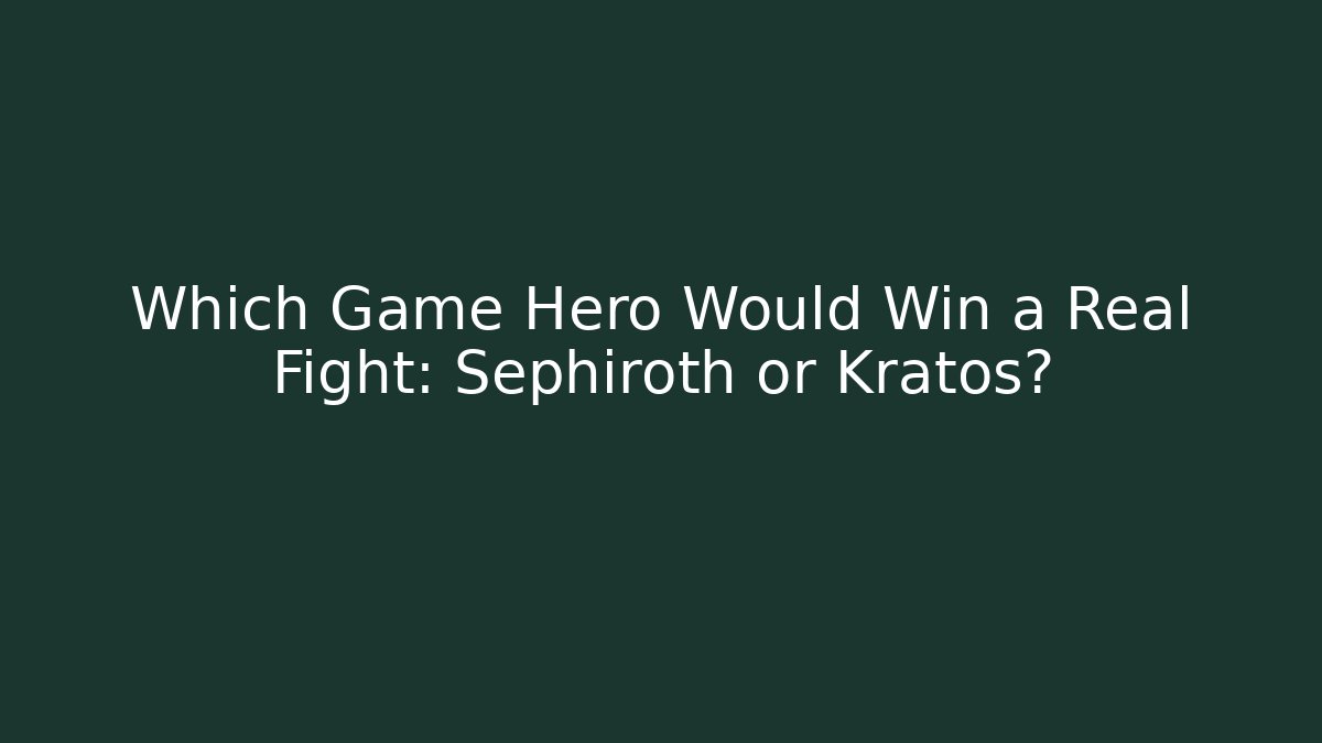 Which Game Hero Would Win a Real Fight: Sephiroth or Kratos?