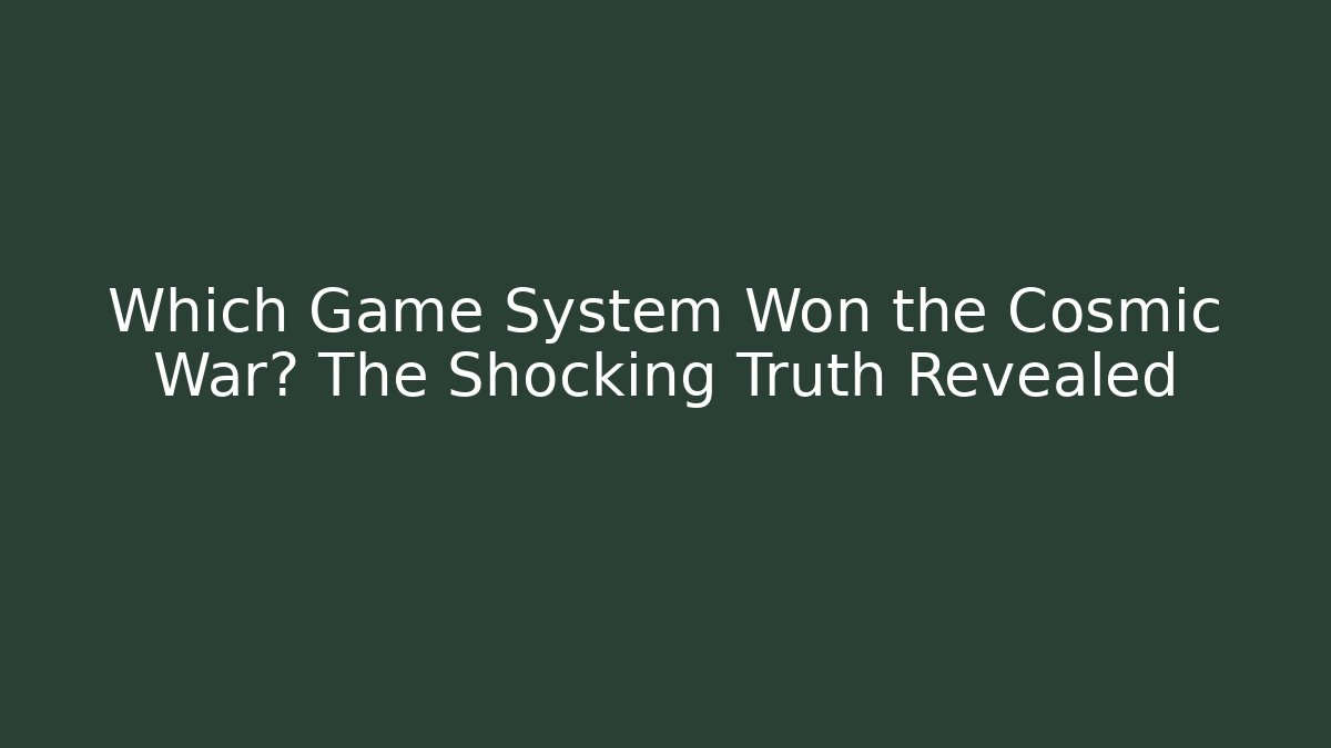 Which Game System Won the Cosmic War? The Shocking Truth Revealed