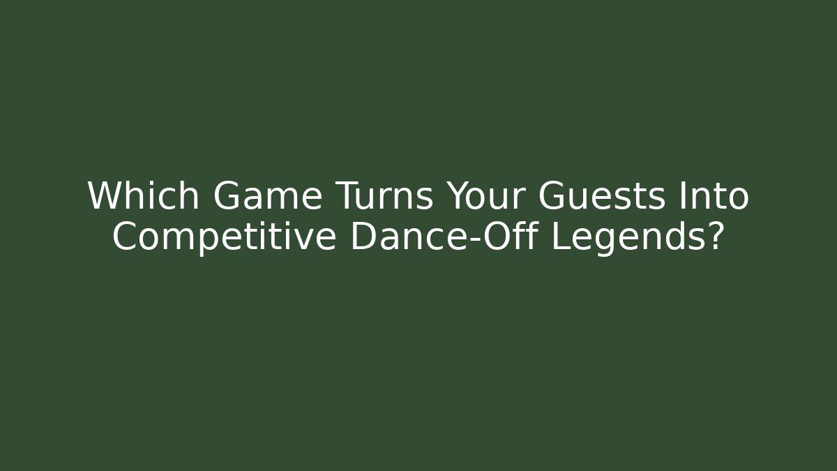 Which Game Turns Your Guests Into Competitive Dance-Off Legends?