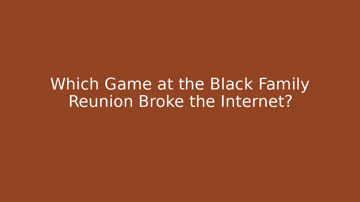 Which Game at the Black Family Reunion Broke the Internet?