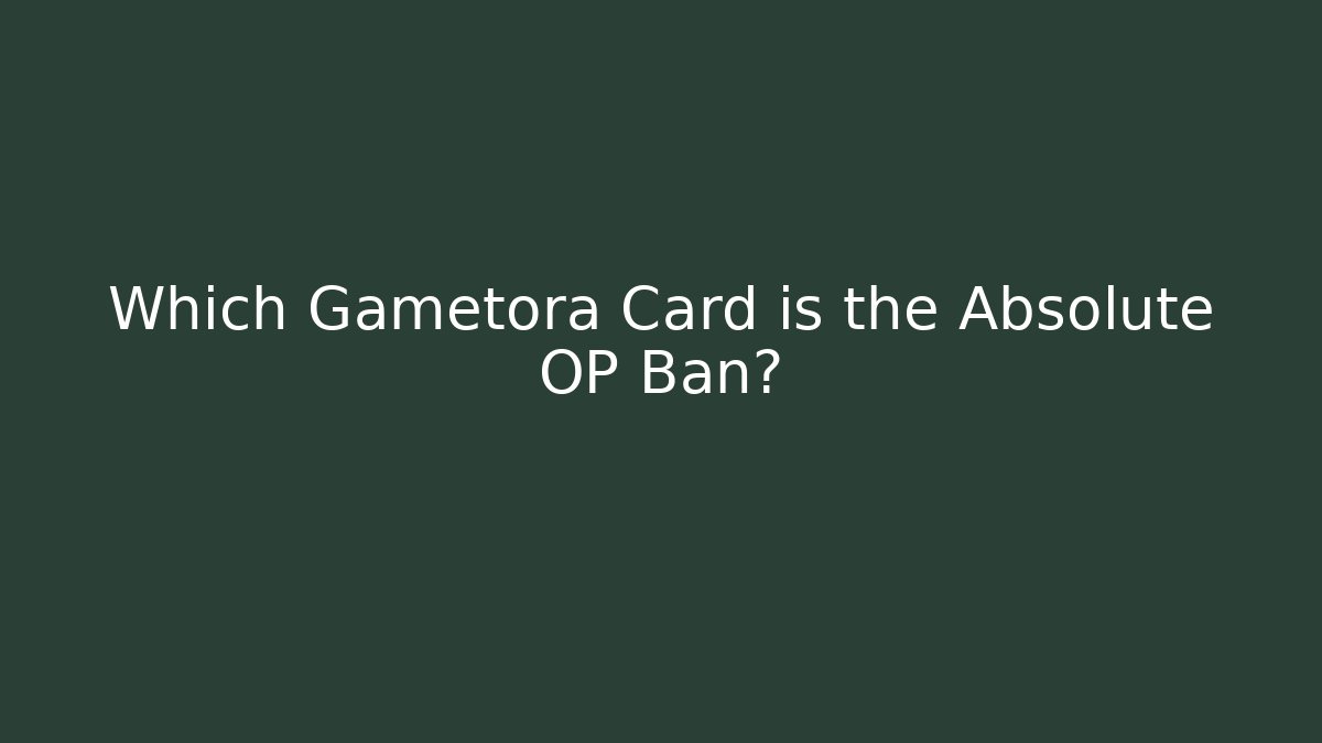 Which Gametora Card is the Absolute OP Ban?