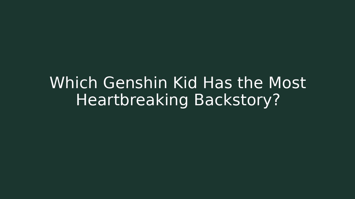 Which Genshin Kid Has the Most Heartbreaking Backstory?