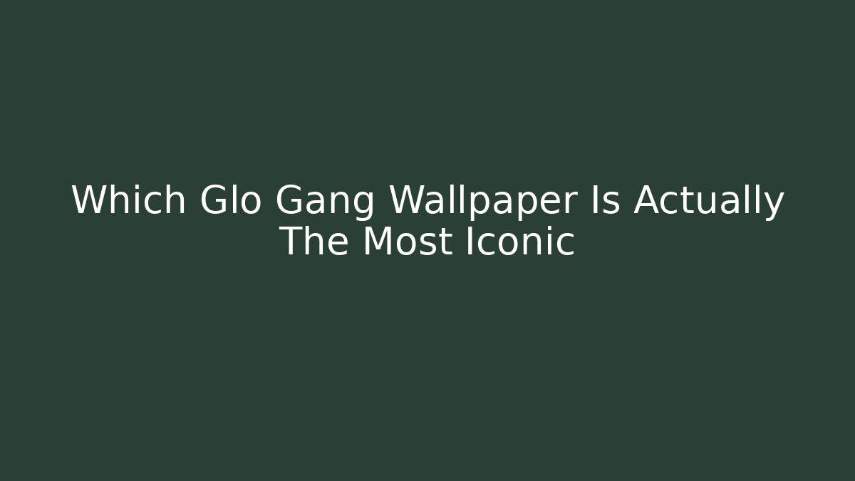 Which Glo Gang Wallpaper Is Actually The Most Iconic