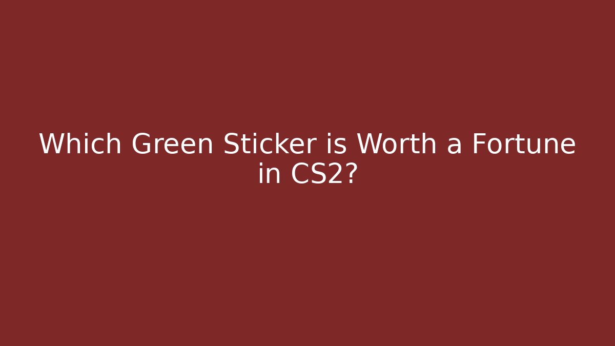 Which Green Sticker is Worth a Fortune in CS2?