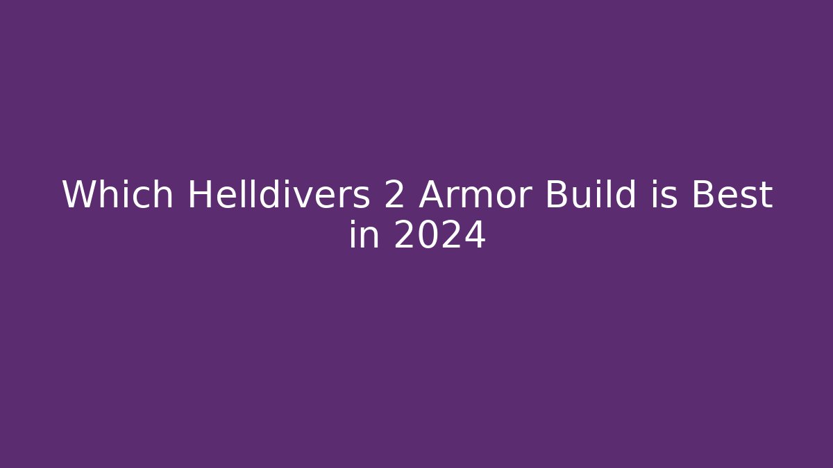Which Helldivers 2 Armor Build is Best in 2024
