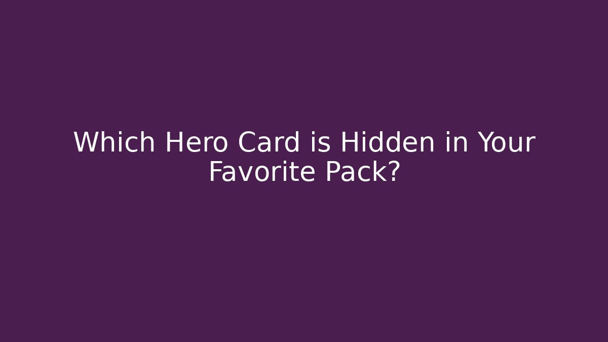 Which Hero Card is Hidden in Your Favorite Pack?