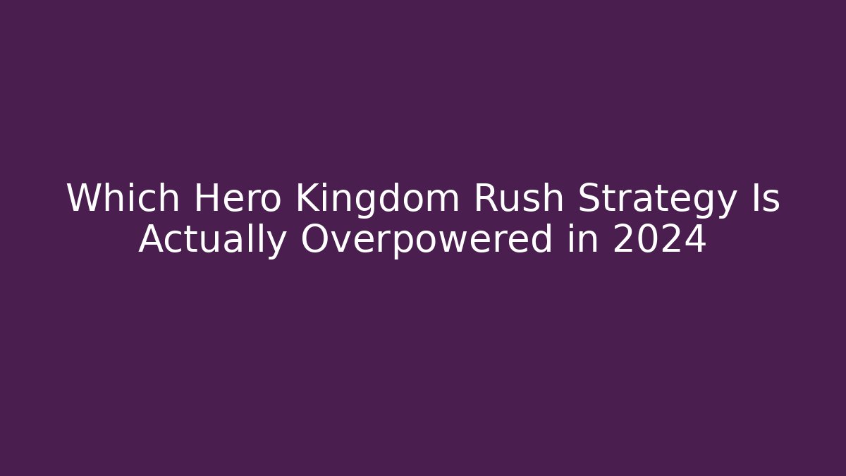 Which Hero Kingdom Rush Strategy Is Actually Overpowered in 2024 - Método de Aprovação