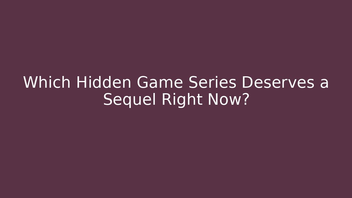 Which Hidden Game Series Deserves a Sequel Right Now?