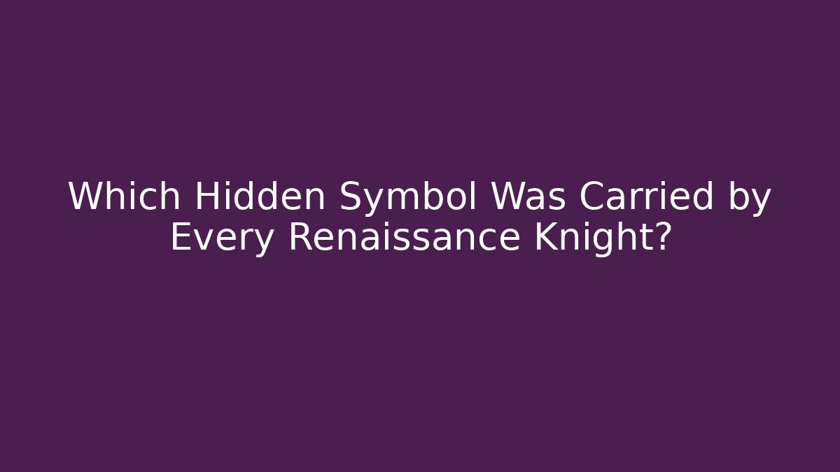 Which Hidden Symbol Was Carried by Every Renaissance Knight?