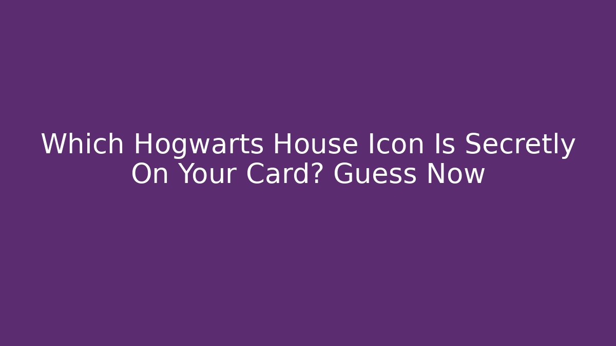 Which Hogwarts House Icon Is Secretly On Your Card? Guess Now