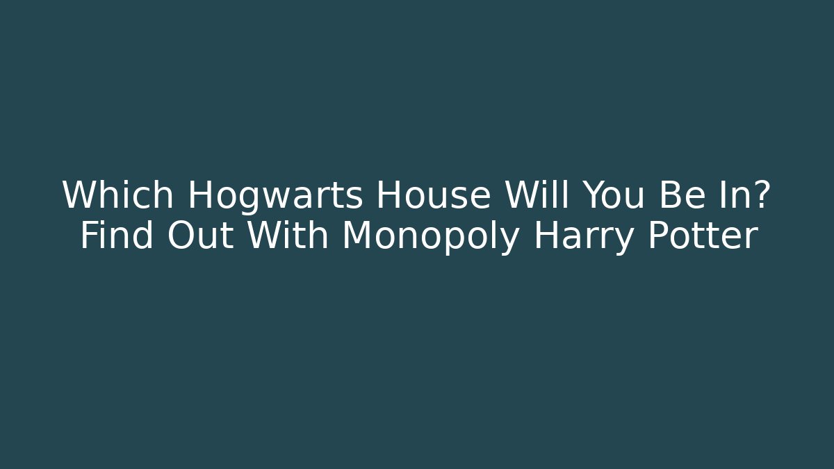 Which Hogwarts House Will You Be In? Find Out With Monopoly Harry Potter