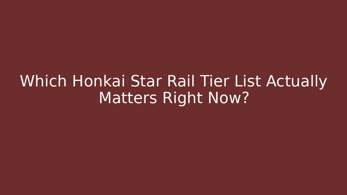 Which Honkai Star Rail Tier List Actually Matters Right Now? - Método de Aprovação