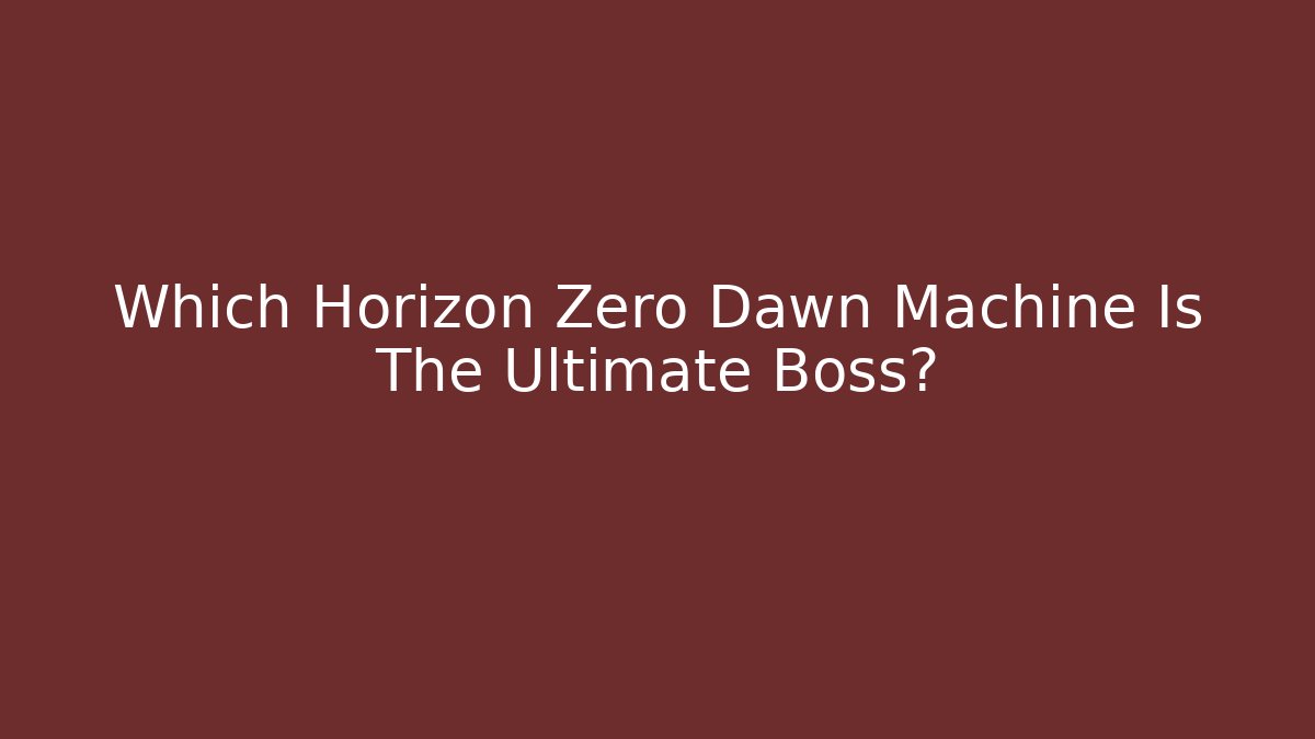 Which Horizon Zero Dawn Machine Is The Ultimate Boss? - Método de Aprovação