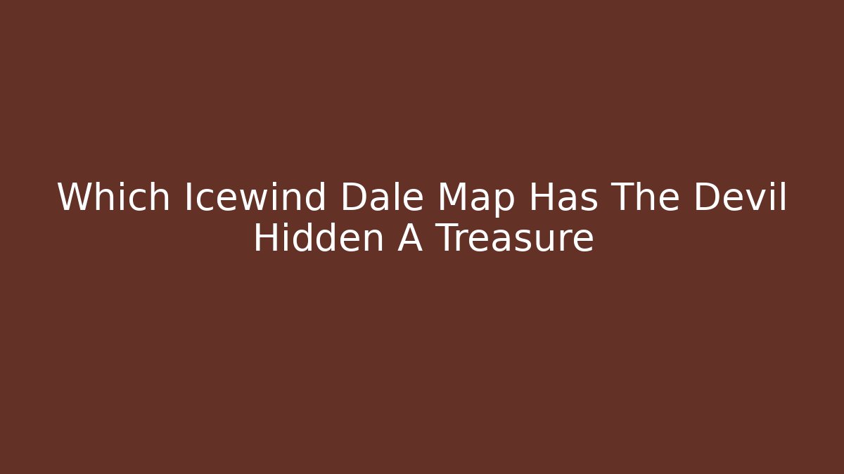 Which Icewind Dale Map Has The Devil Hidden A Treasure