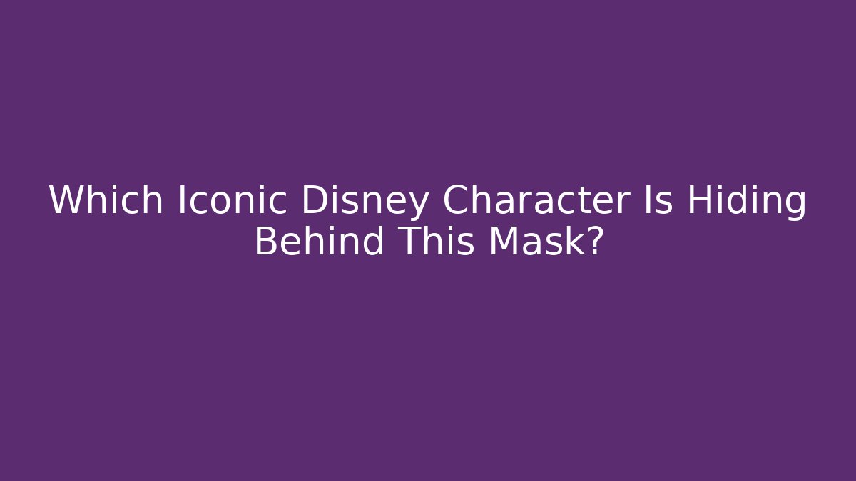 Which Iconic Disney Character Is Hiding Behind This Mask?