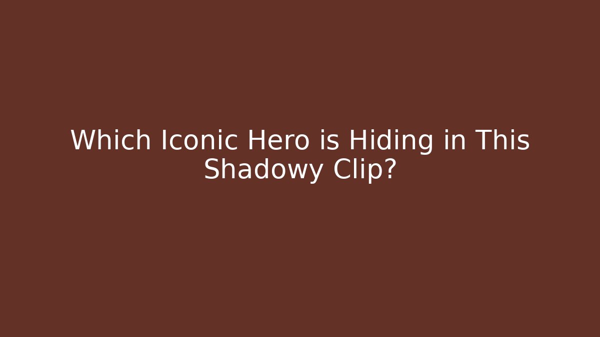 Which Iconic Hero is Hiding in This Shadowy Clip? - Método de Aprovação