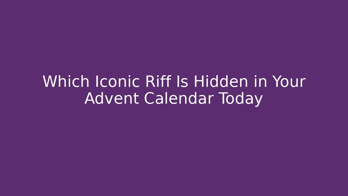 Which Iconic Riff Is Hidden in Your Advent Calendar Today
