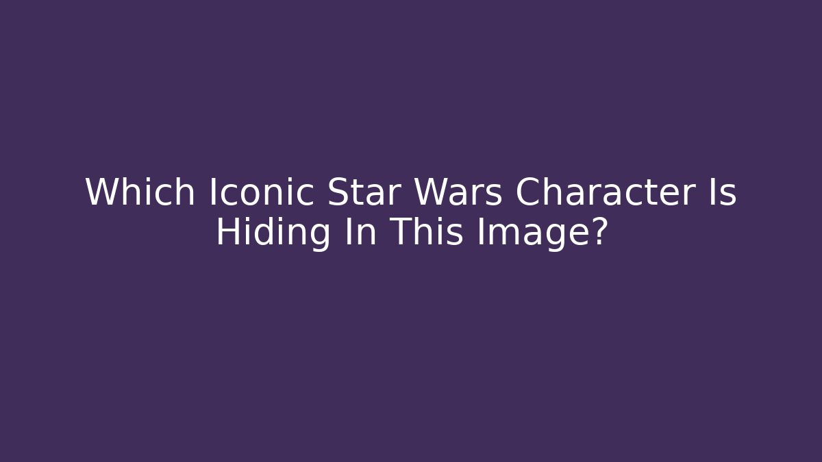 Which Iconic Star Wars Character Is Hiding In This Image?