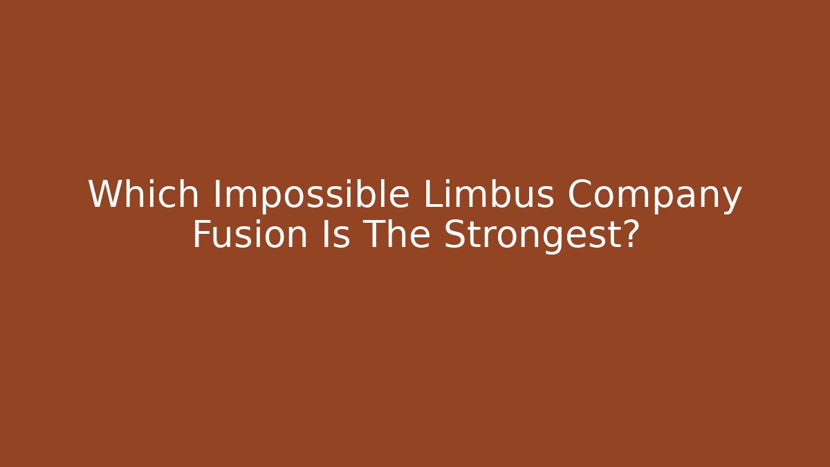 Which Impossible Limbus Company Fusion Is The Strongest?