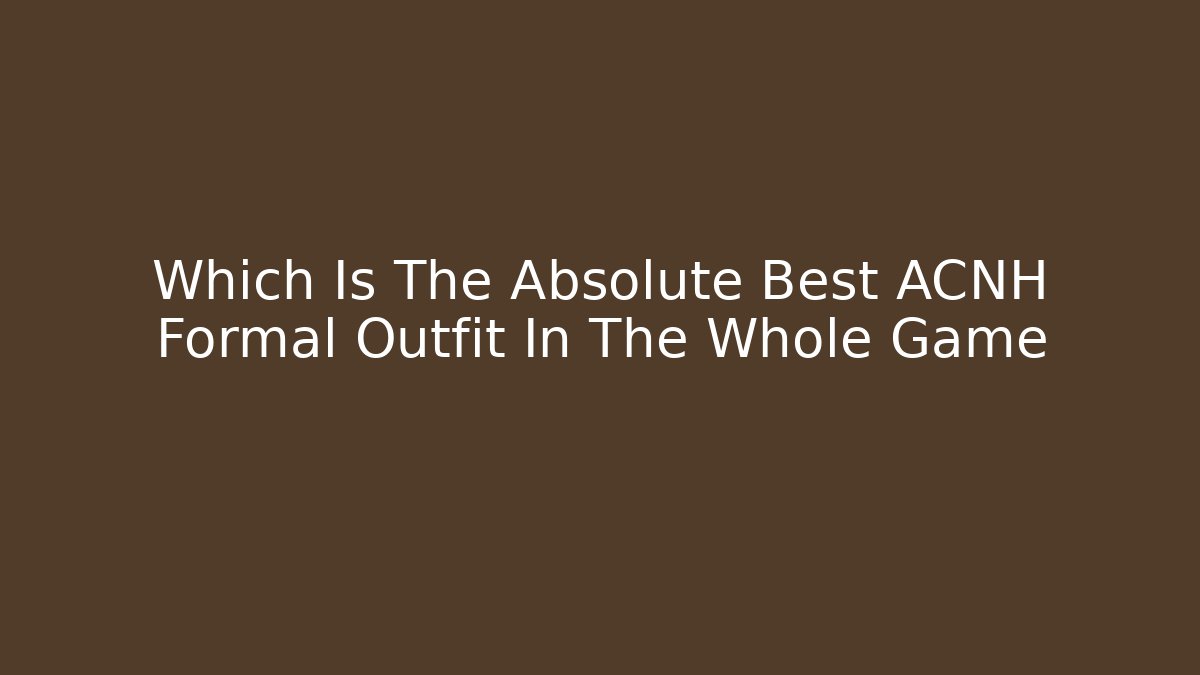 Which Is The Absolute Best ACNH Formal Outfit In The Whole Game