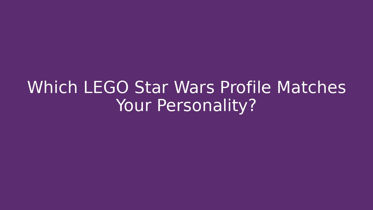 Which LEGO Star Wars Profile Matches Your Personality?