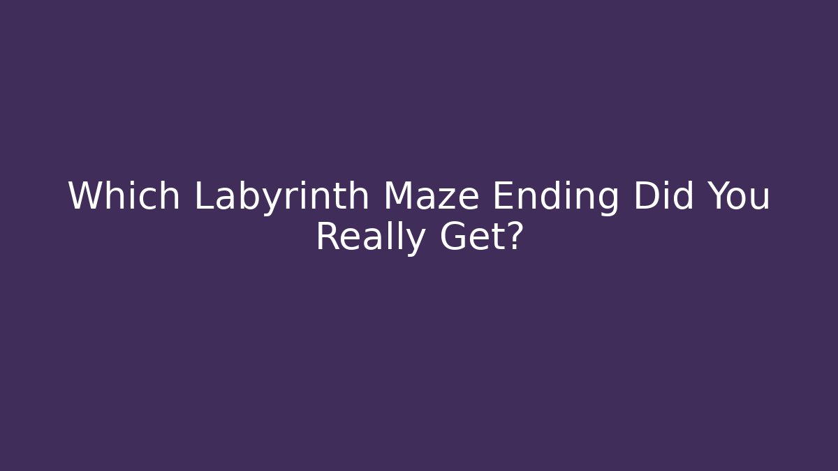 Which Labyrinth Maze Ending Did You Really Get?