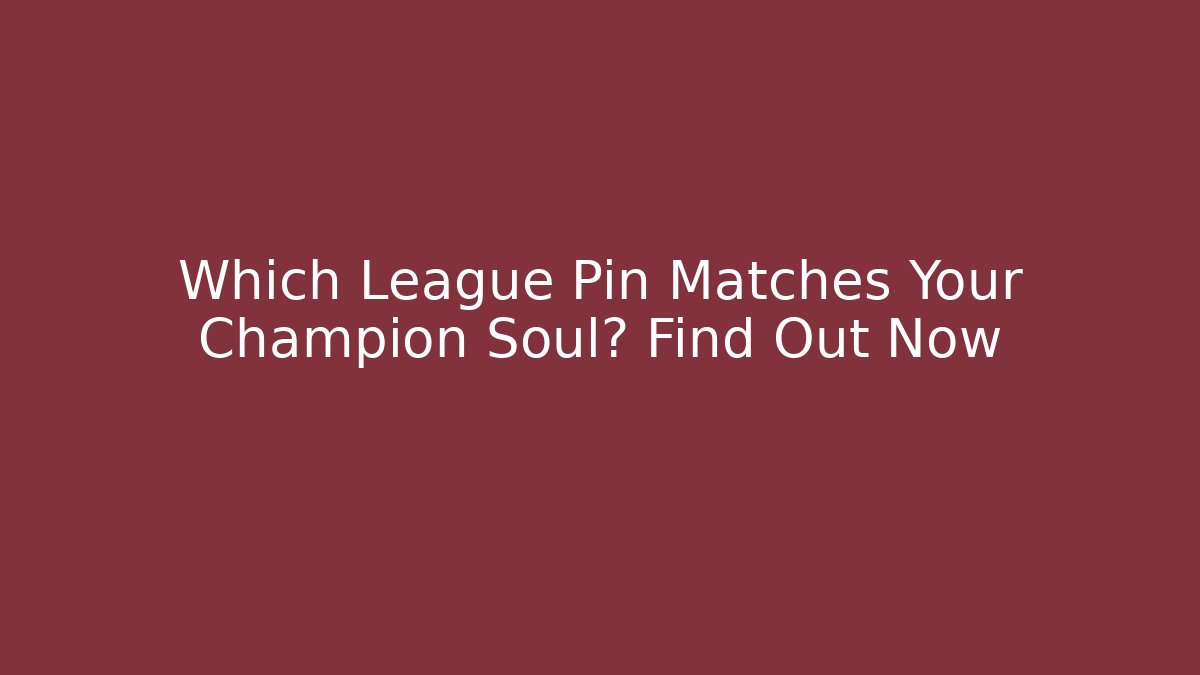 Which League Pin Matches Your Champion Soul? Find Out Now