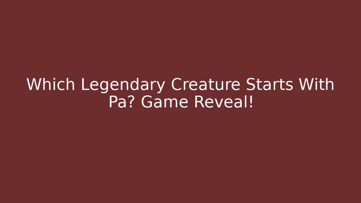 Which Legendary Creature Starts With Pa? Game Reveal!
