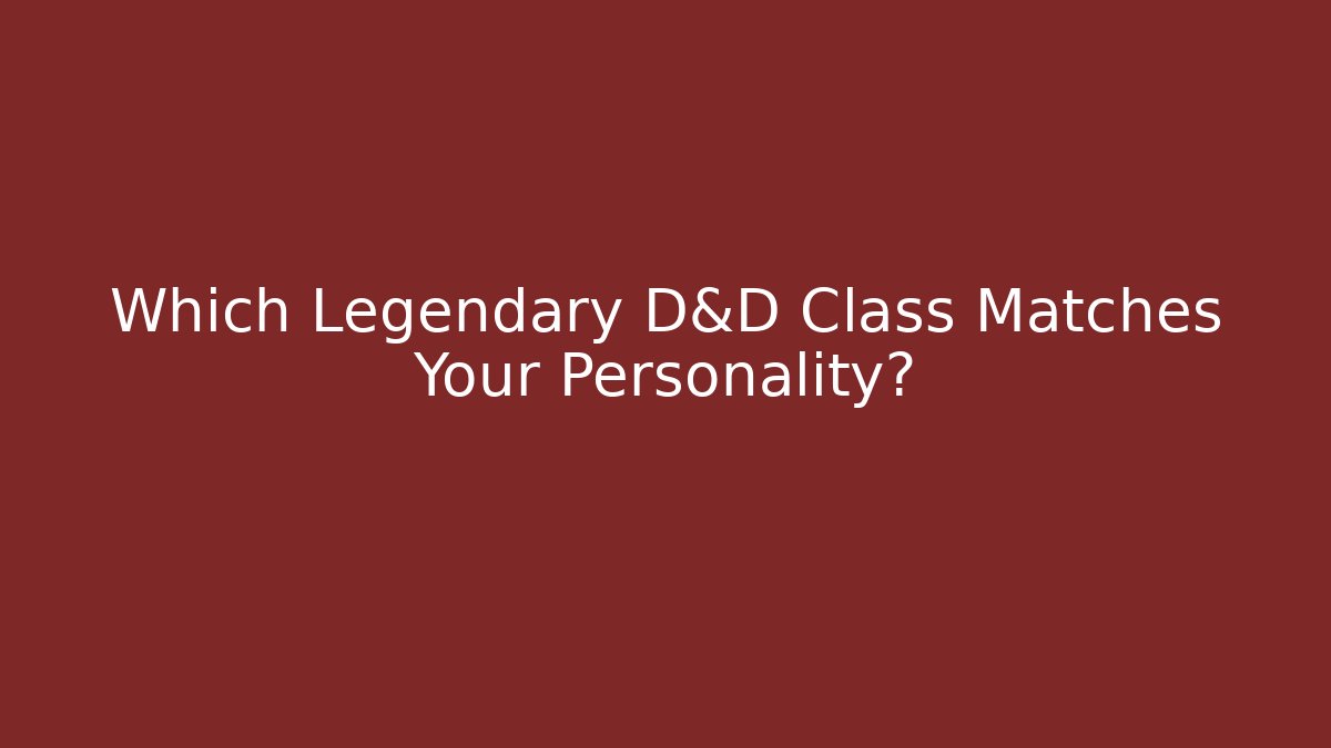 Which Legendary D&D Class Matches Your Personality?