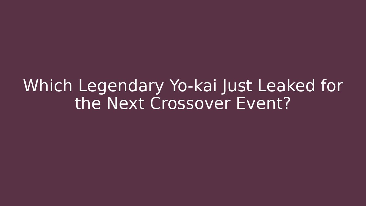 Which Legendary Yo-kai Just Leaked for the Next Crossover Event?