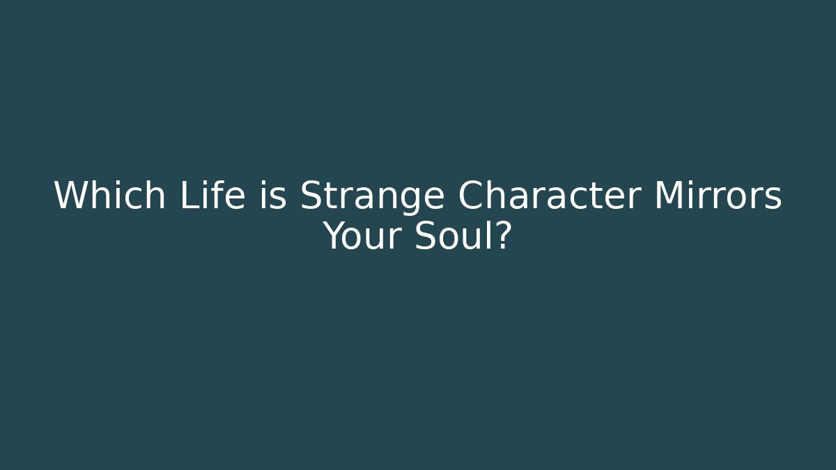 Which Life is Strange Character Mirrors Your Soul?