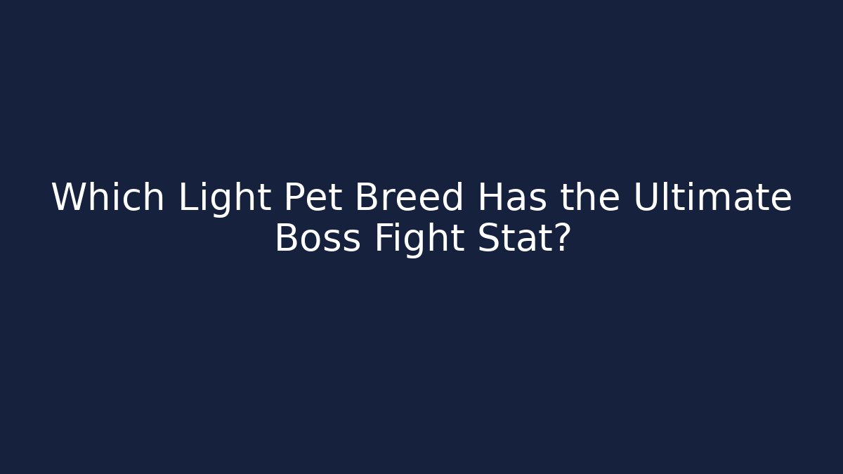 Which Light Pet Breed Has the Ultimate Boss Fight Stat?