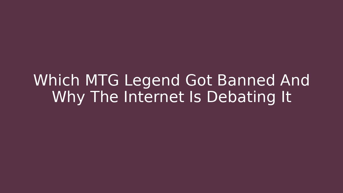 Which MTG Legend Got Banned And Why The Internet Is Debating It - Método de Aprovação
