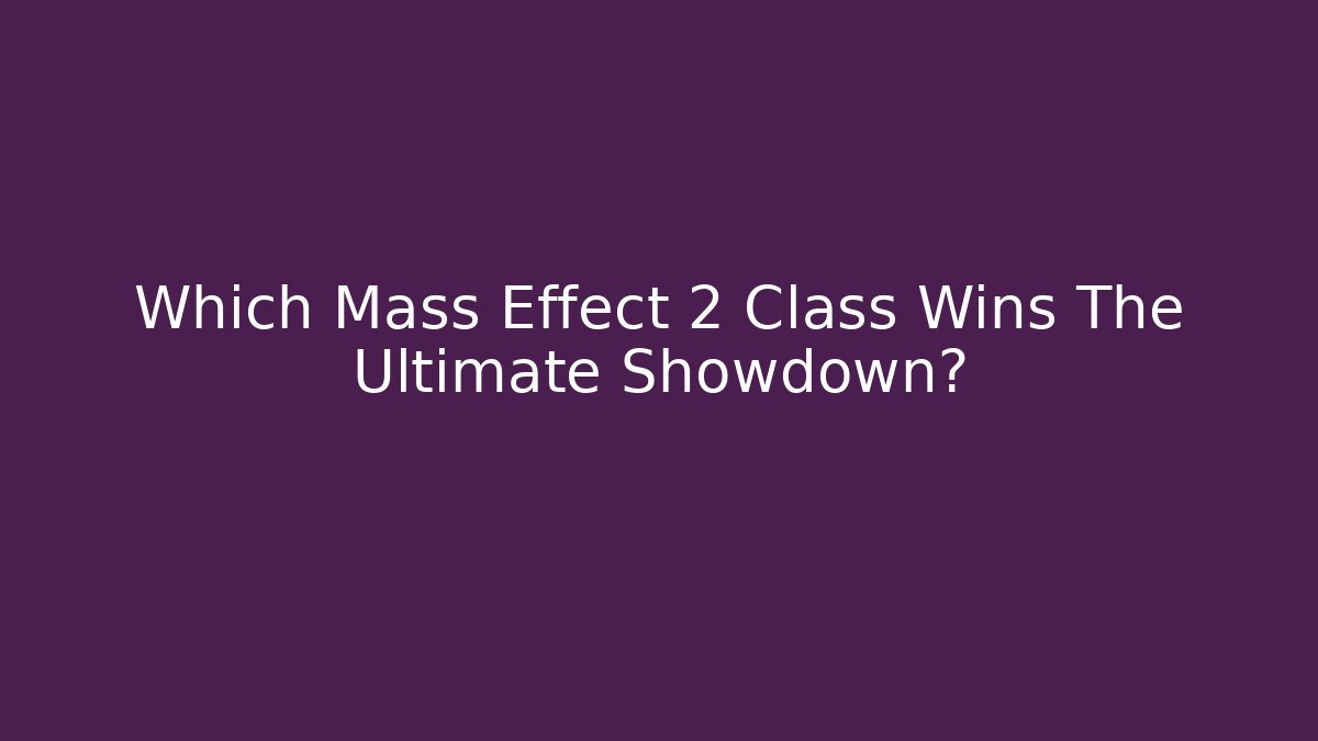 Which Mass Effect 2 Class Wins The Ultimate Showdown?