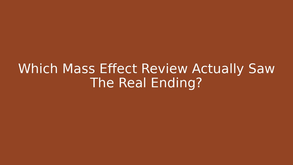 Which Mass Effect Review Actually Saw The Real Ending?