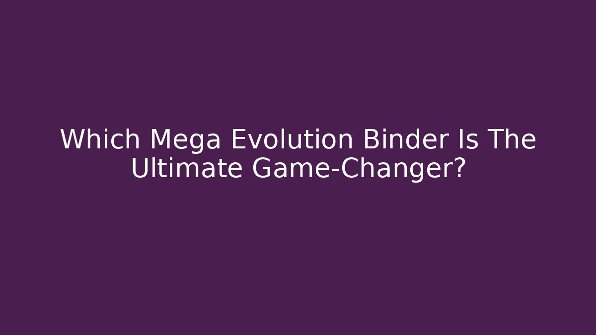 Which Mega Evolution Binder Is The Ultimate Game-Changer?