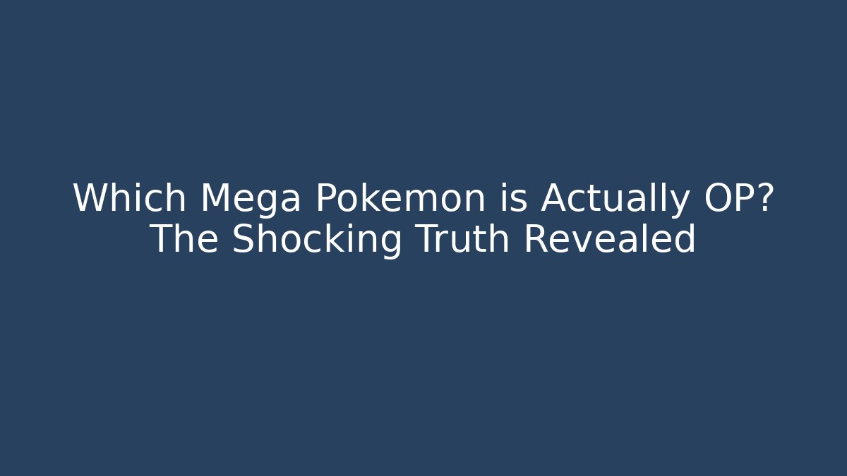 Which Mega Pokémon is Actually OP? The Shocking Truth Revealed