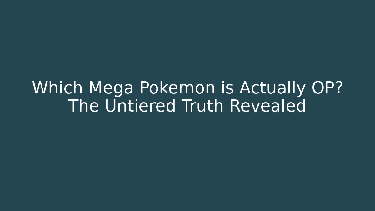 Which Mega Pokémon is Actually OP? The Untiered Truth Revealed